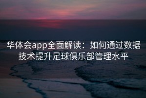 华体会app全面解读：如何通过数据技术提升足球俱乐部管理水平