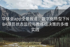 华体会app全景报道：数字化转型下NBA球员状态监控与教练组决策的多维实践