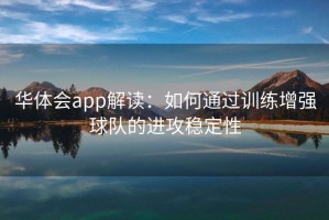 华体会app解读：如何通过训练增强球队的进攻稳定性