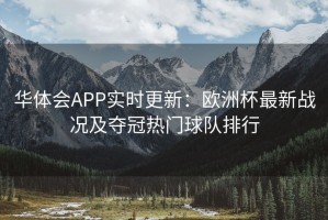 华体会APP实时更新：欧洲杯最新战况及夺冠热门球队排行
