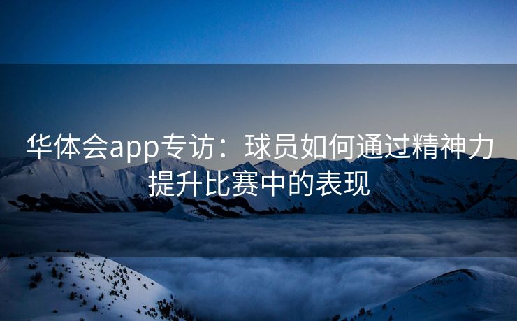 华体会app专访：球员如何通过精神力提升比赛中的表现