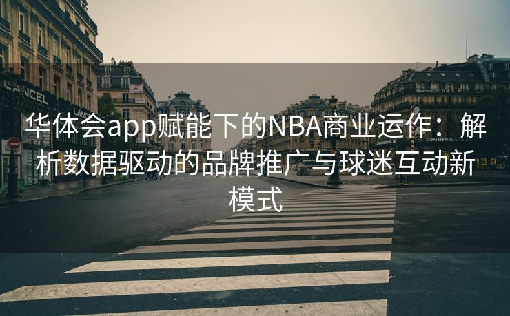 华体会app赋能下的NBA商业运作：解析数据驱动的品牌推广与球迷互动新模式