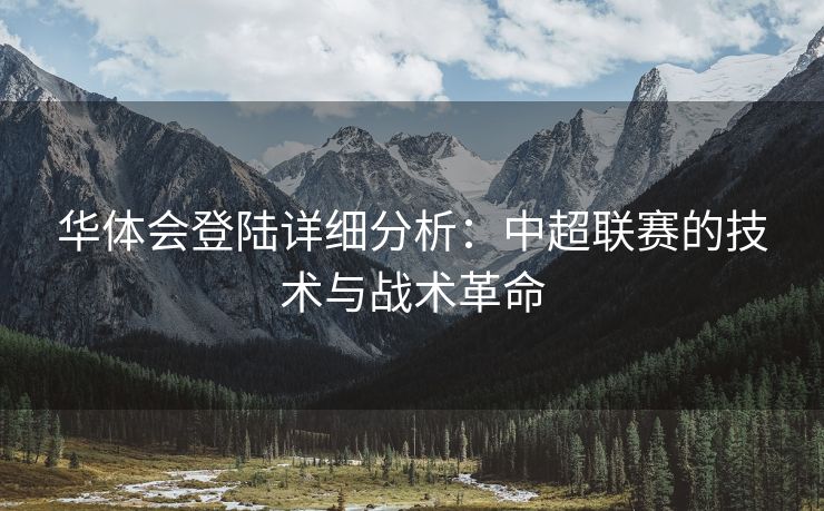 华体会登陆详细分析：中超联赛的技术与战术革命