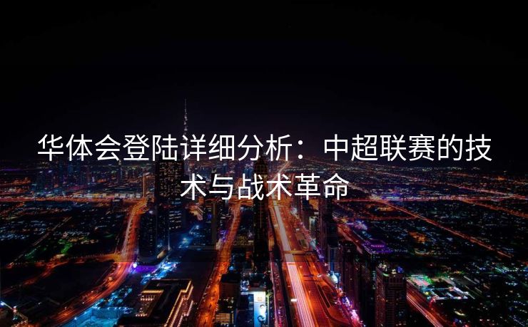 华体会登陆详细分析：中超联赛的技术与战术革命