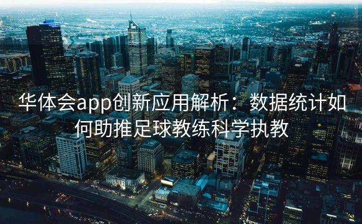 华体会app创新应用解析：数据统计如何助推足球教练科学执教