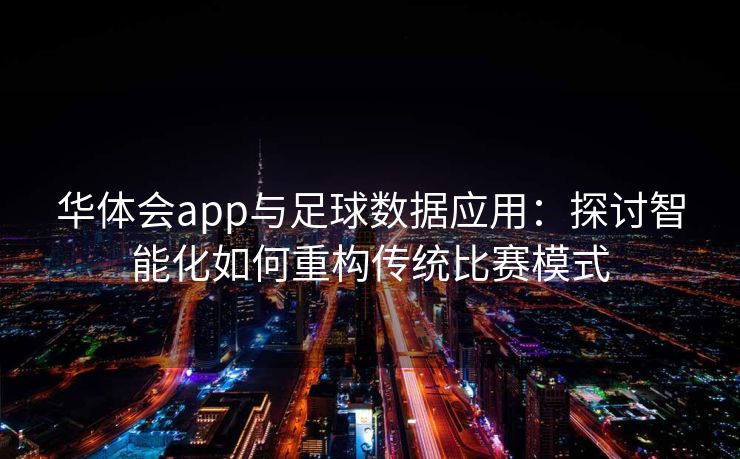 华体会app与足球数据应用：探讨智能化如何重构传统比赛模式