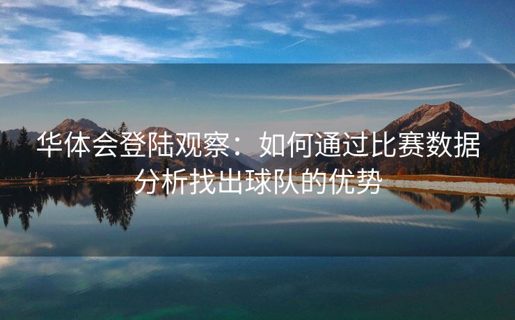华体会登陆观察：如何通过比赛数据分析找出球队的优势